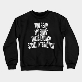 You Read My shirt That's Enough Social Interaction Crewneck Sweatshirt